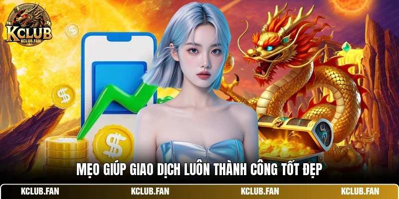 Mẹo giúp giao dịch luôn thành công tốt đẹp